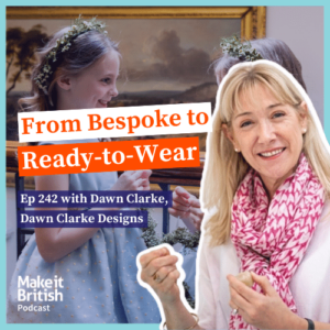 242 - How this Childrenswear Designer Pivoted From Bespoke to Ready-to-Wear - Dawn Clarke, Dawn Clarke Designs_Make it British Podcast