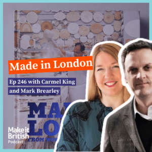 Make it British Podcast 246 - Made in London - The Capital’s Hidden Factories and Workshops