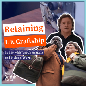 229 - The Make it British Podcast Kate Hills - Retaining UK Craftship