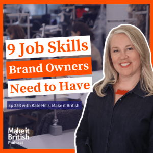 253 - 9 Skills UK-Brand Owners Need to Have Make it British Podcast with Kate Hills 2023