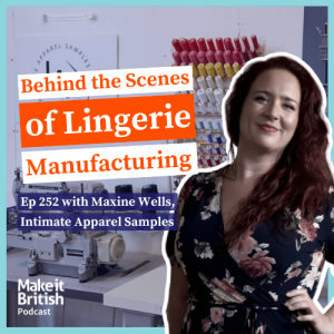 Episode 252 - Behind the Scenes of Lingerie Manufacturing with Maxine Wells Make it British Podcast with Kate Hills