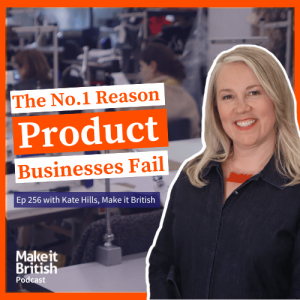 256 - The No.1 Reason That Product Businesses Fail Make it British Podcast with Kate Hills