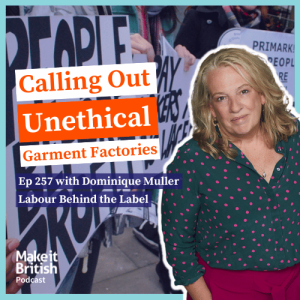 257 - From the Archives Labour Behind the Label Call on BooHoo for Using Unethical Garment Factories on The Make it British Podcast with Kate Hills