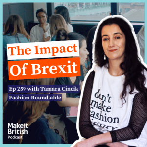 259 - The Impact of Brexit on Small Businesses in the UK Textile Industry - Tamara Cincik, Fashion Roundtable - Make it British Podcast with Kate Hills