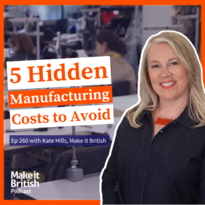 5 Hidden Manufacturing Costs and How to Avoid Them - Make it British Podcast with Kate Hills